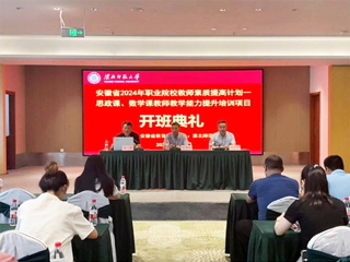 beat365官网举行安徽省 2024 年职业院校教师素质提高计划培训项目开班典礼