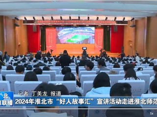 【淮北新闻联播】2024淮北市“好人故事汇”宣讲活动走进beat365官方网站