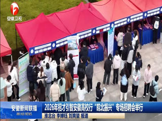 【安徽新闻联播】2026年招才引智安徽高校行之“皖北振兴”专场招聘会举行